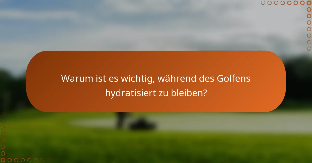 Warum ist es wichtig, während des Golfens hydratisiert zu bleiben?