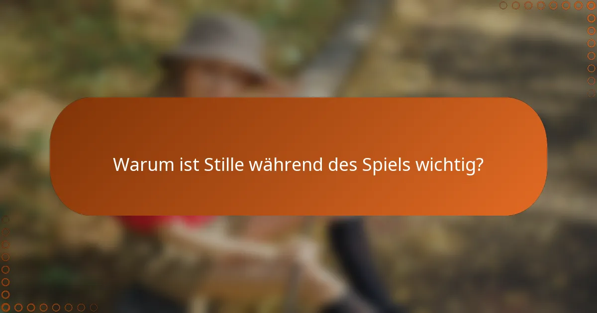 Warum ist Stille während des Spiels wichtig?