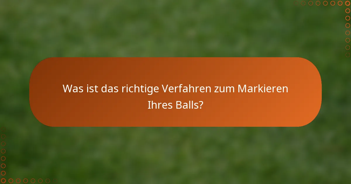Was ist das richtige Verfahren zum Markieren Ihres Balls?