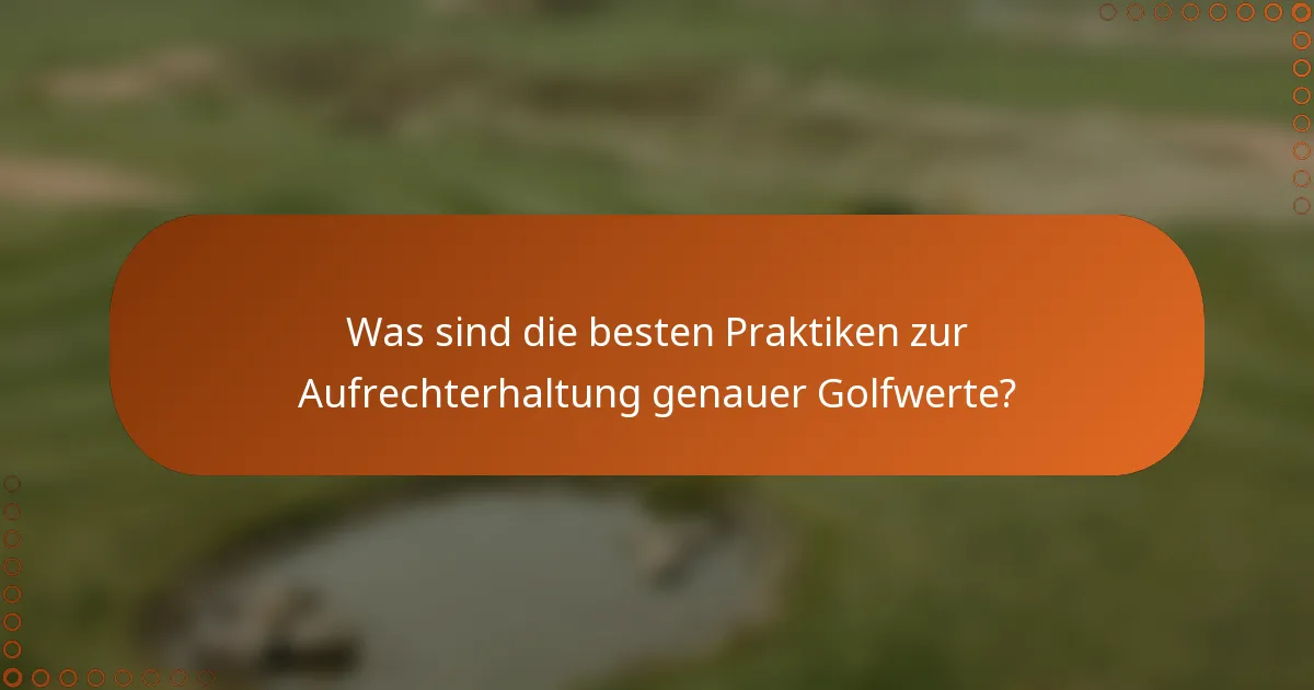 Was sind die besten Praktiken zur Aufrechterhaltung genauer Golfwerte?