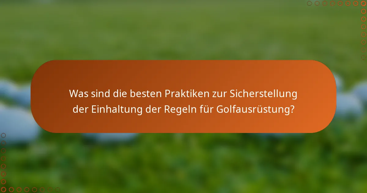 Was sind die besten Praktiken zur Sicherstellung der Einhaltung der Regeln für Golfausrüstung?