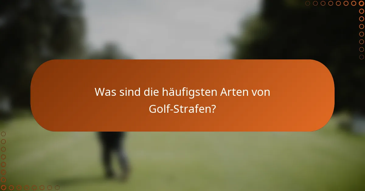 Was sind die häufigsten Arten von Golf-Strafen?