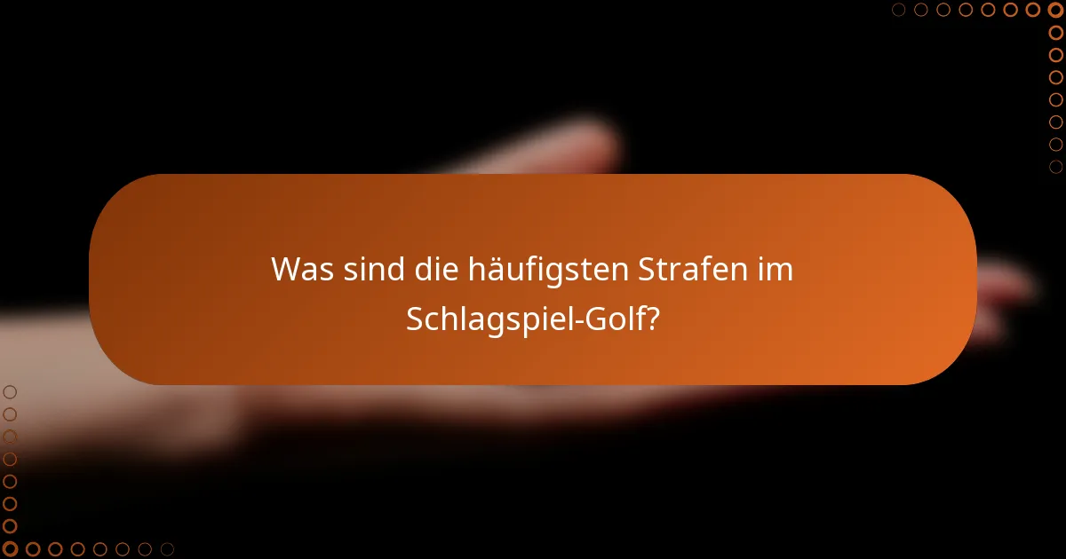 Was sind die häufigsten Strafen im Schlagspiel-Golf?
