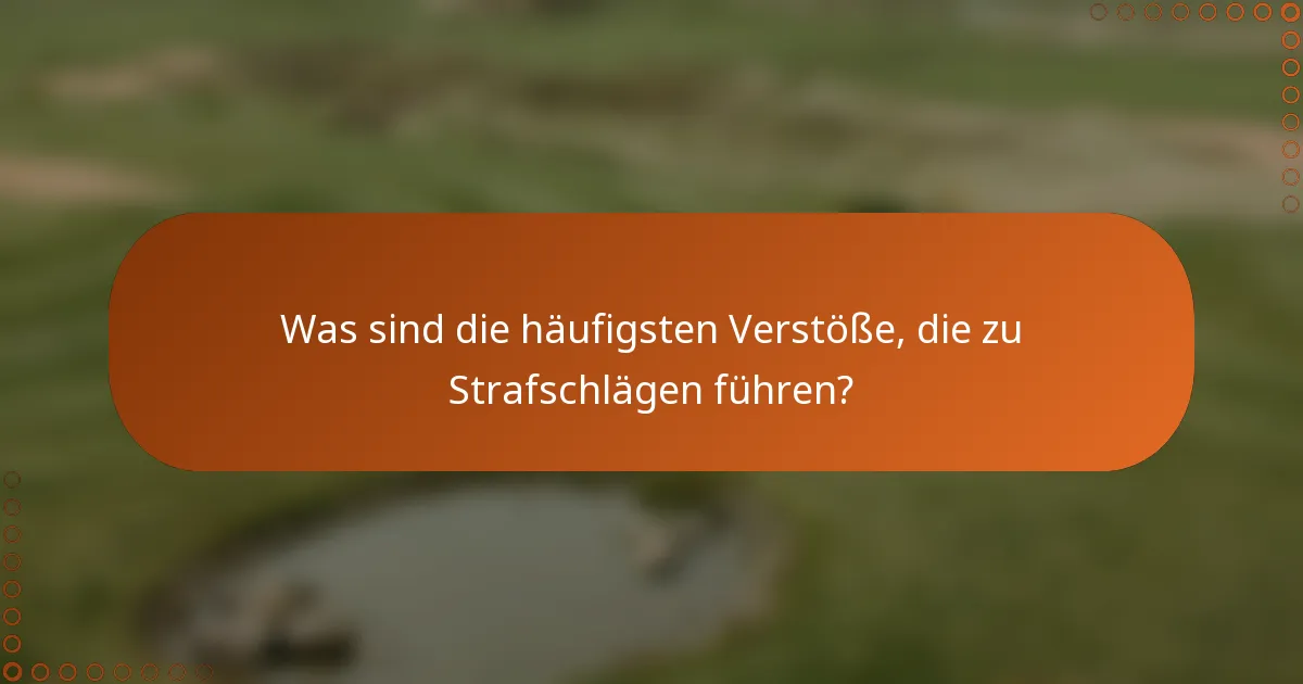 Was sind die häufigsten Verstöße, die zu Strafschlägen führen?