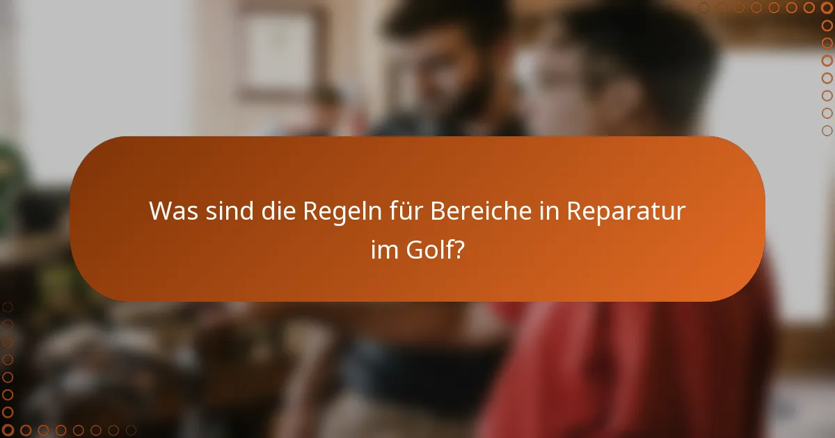 Was sind die Regeln für Bereiche in Reparatur im Golf?