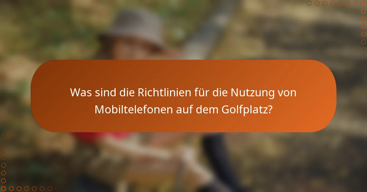 Was sind die Richtlinien für die Nutzung von Mobiltelefonen auf dem Golfplatz?