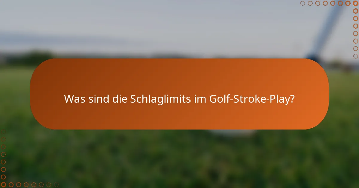 Was sind die Schlaglimits im Golf-Stroke-Play?