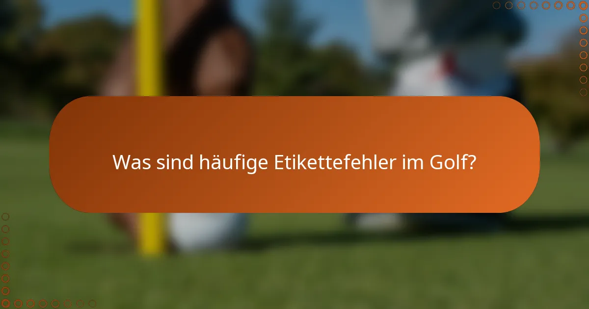 Was sind häufige Etikettefehler im Golf?
