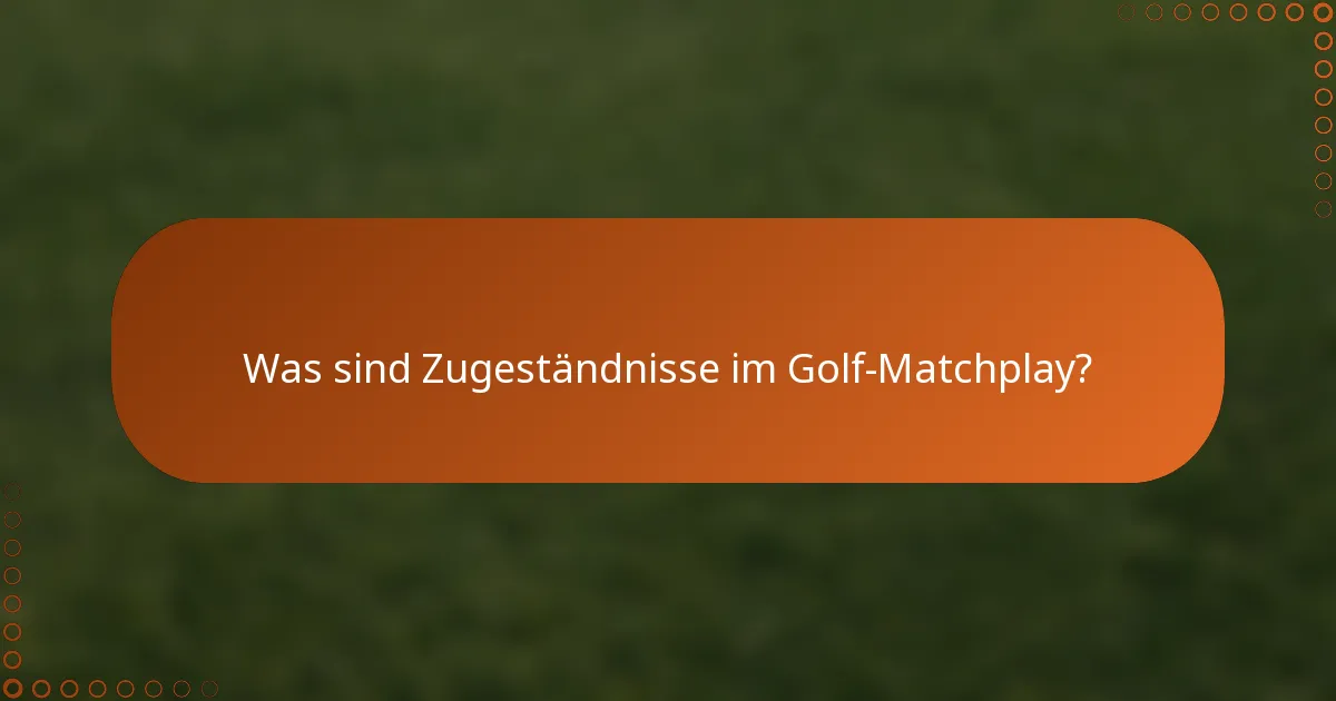 Was sind Zugeständnisse im Golf-Matchplay?