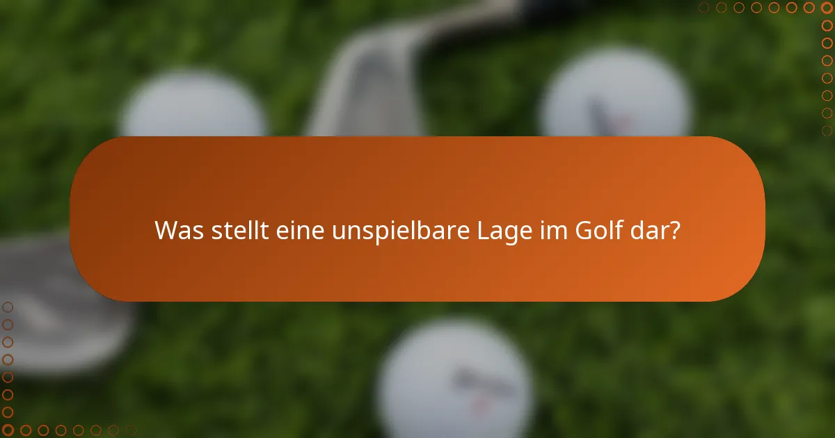 Was stellt eine unspielbare Lage im Golf dar?