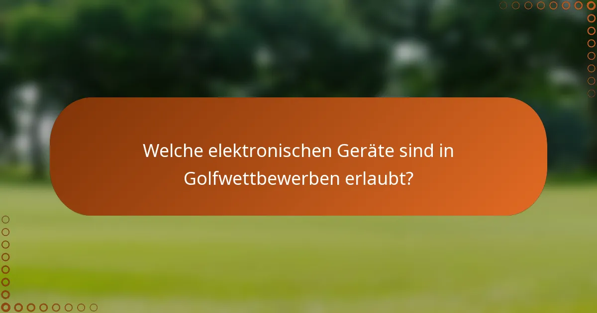 Welche elektronischen Geräte sind in Golfwettbewerben erlaubt?