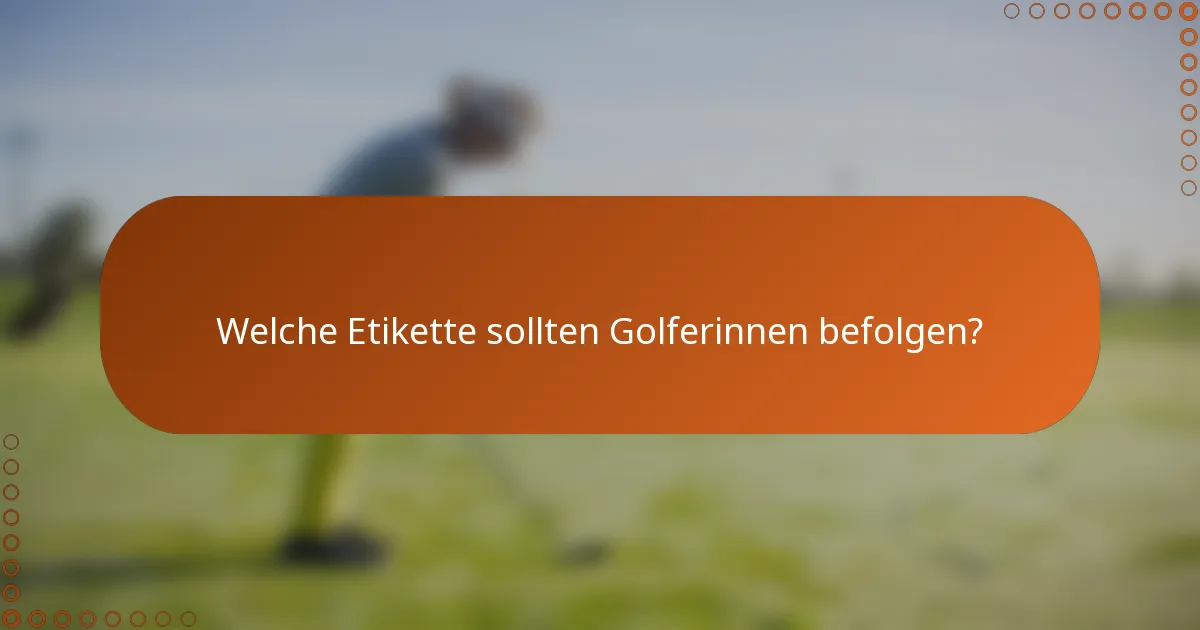 Welche Etikette sollten Golferinnen befolgen?