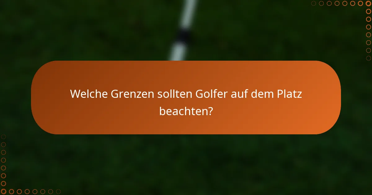 Welche Grenzen sollten Golfer auf dem Platz beachten?