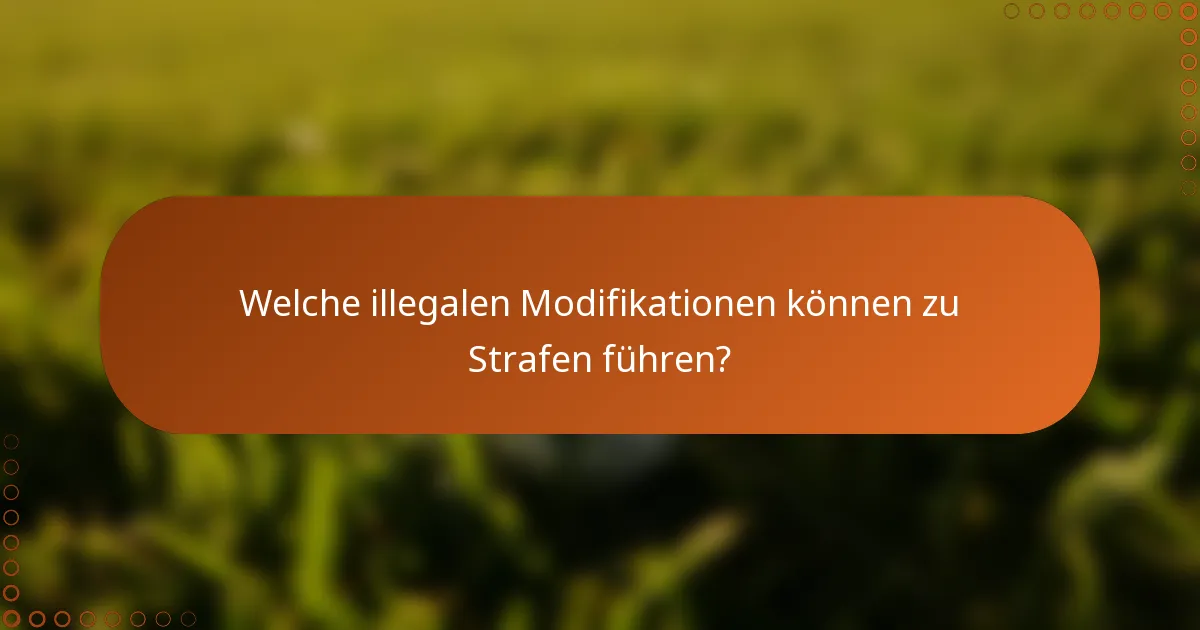 Welche illegalen Modifikationen können zu Strafen führen?