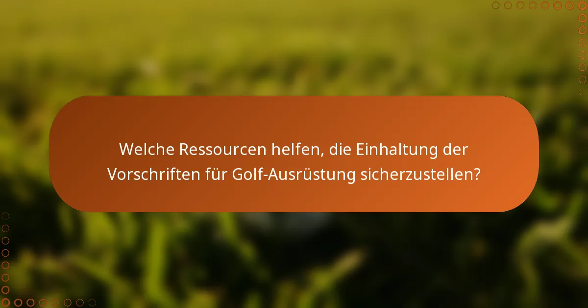 Welche Ressourcen helfen, die Einhaltung der Vorschriften für Golf-Ausrüstung sicherzustellen?