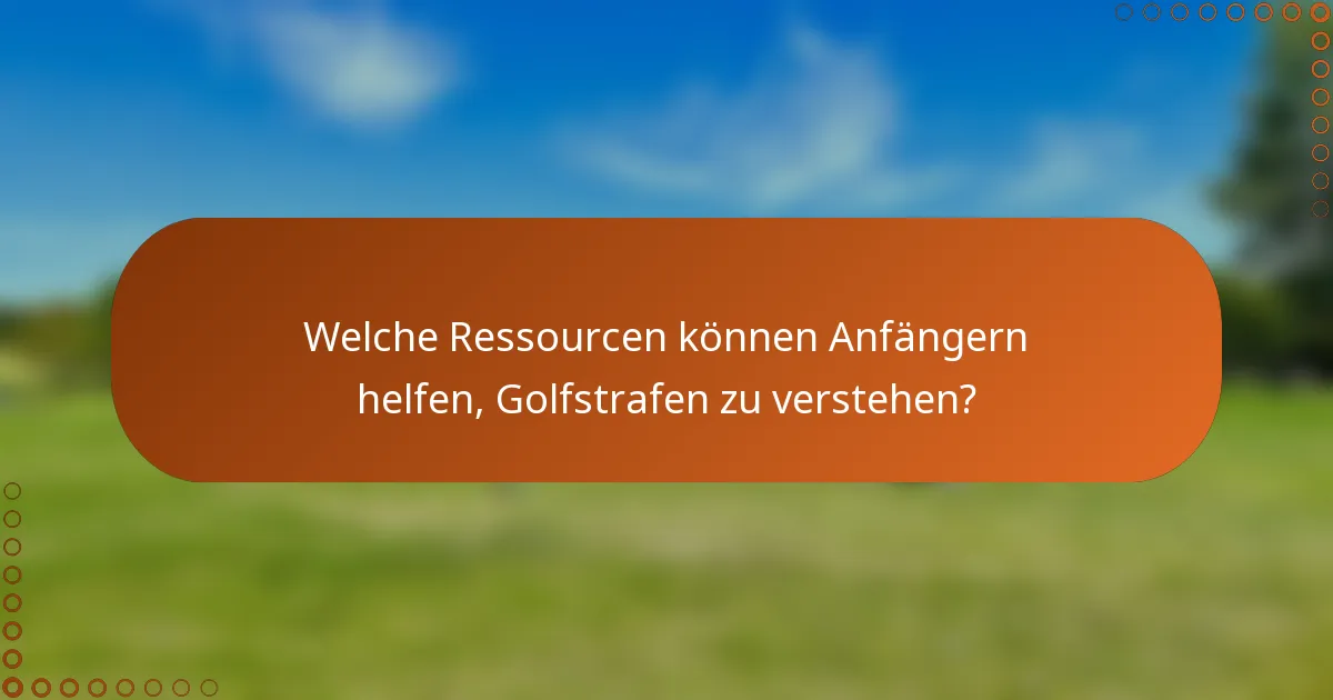 Welche Ressourcen können Anfängern helfen, Golfstrafen zu verstehen?