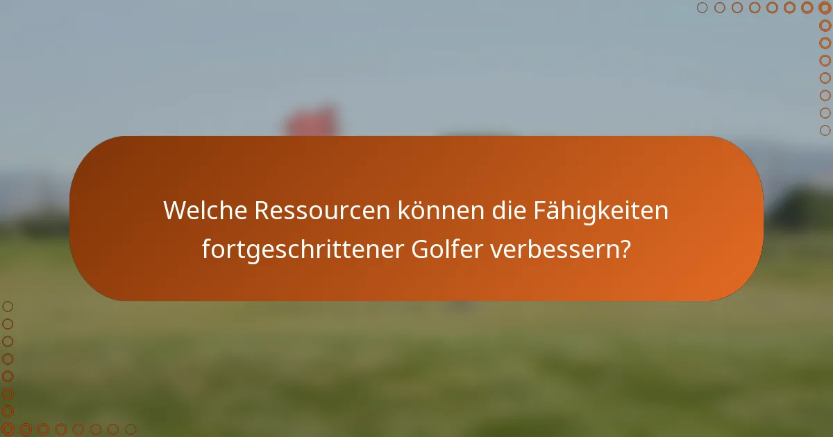 Welche Ressourcen können die Fähigkeiten fortgeschrittener Golfer verbessern?