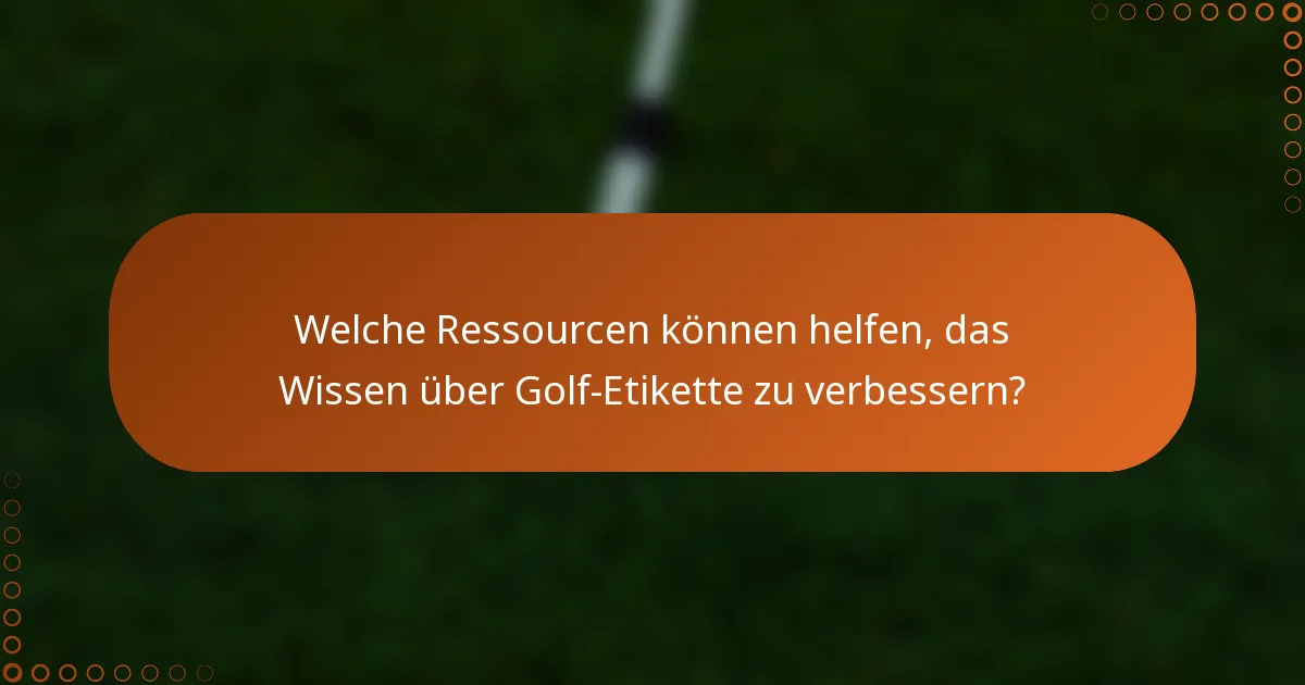 Welche Ressourcen können helfen, das Wissen über Golf-Etikette zu verbessern?