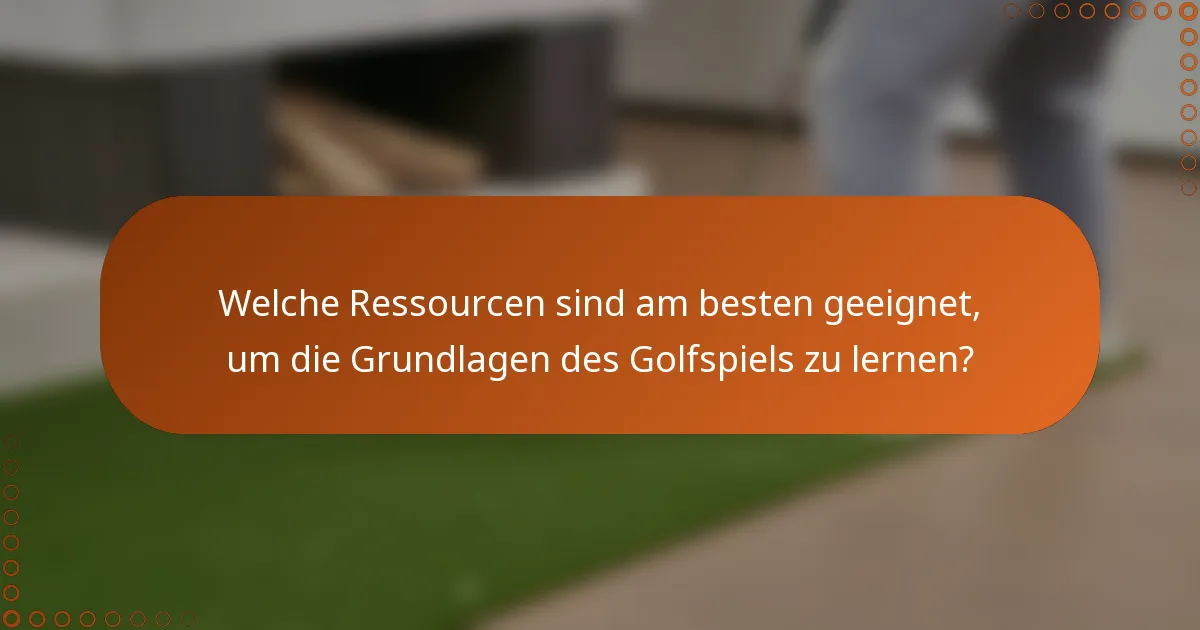 Welche Ressourcen sind am besten geeignet, um die Grundlagen des Golfspiels zu lernen?