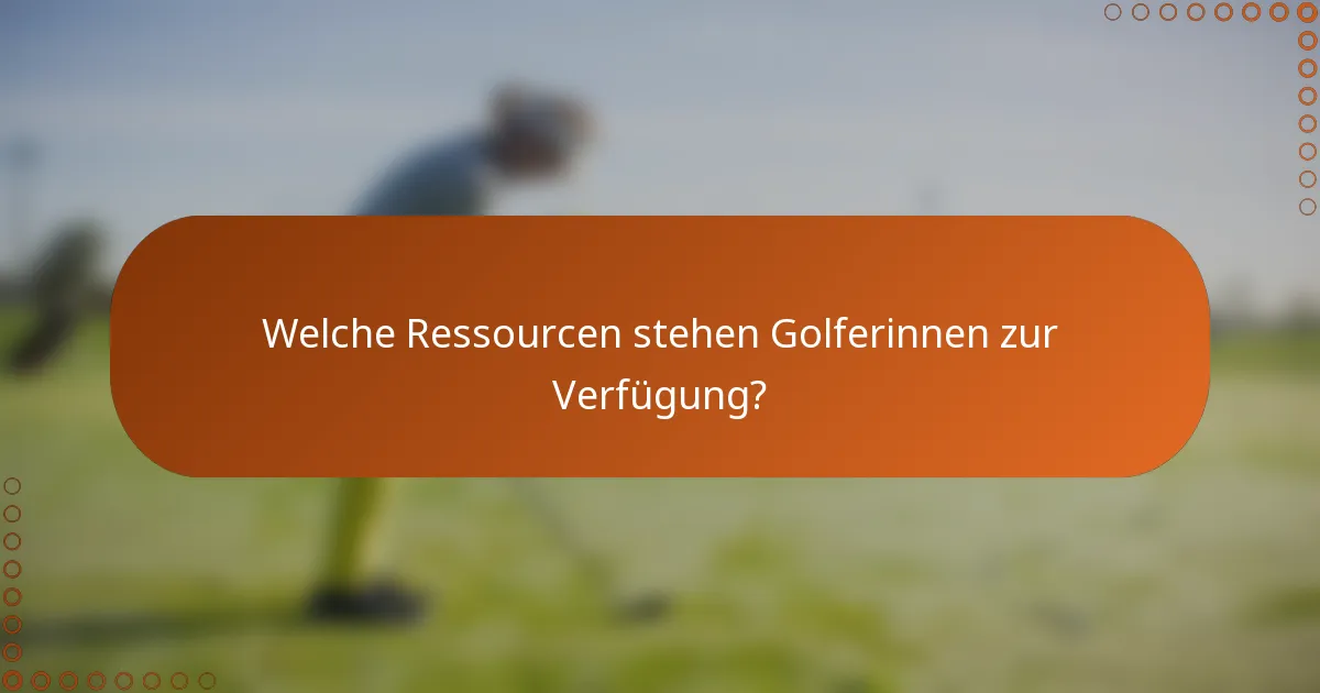 Welche Ressourcen stehen Golferinnen zur Verfügung?