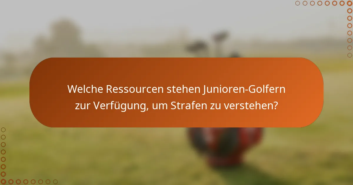 Welche Ressourcen stehen Junioren-Golfern zur Verfügung, um Strafen zu verstehen?
