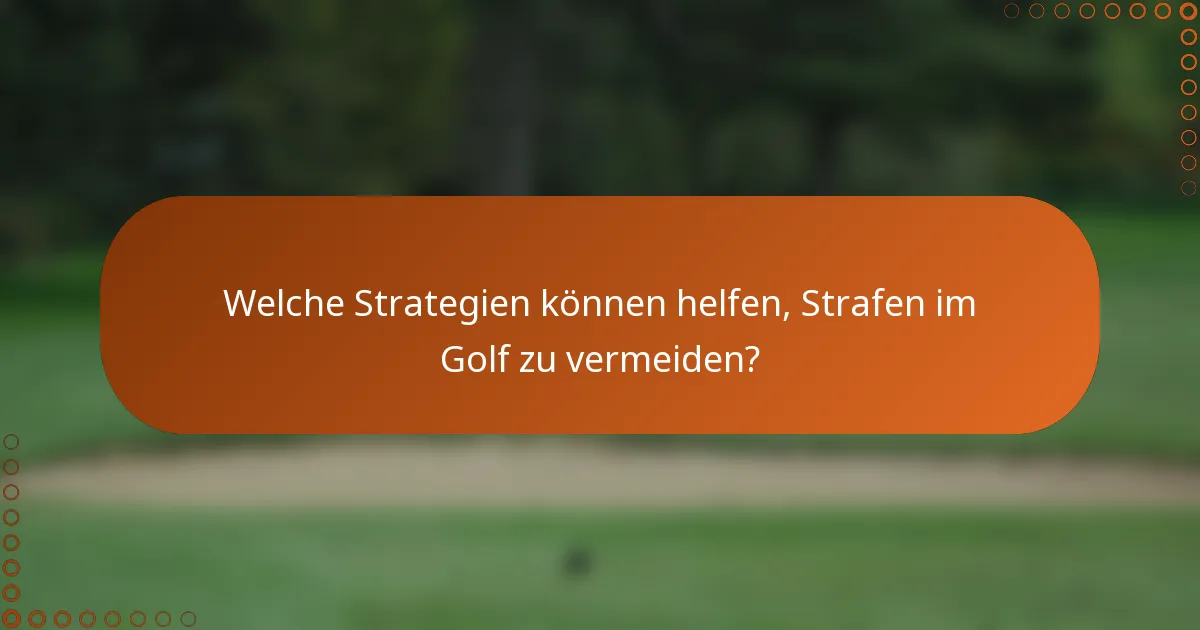 Welche Strategien können helfen, Strafen im Golf zu vermeiden?