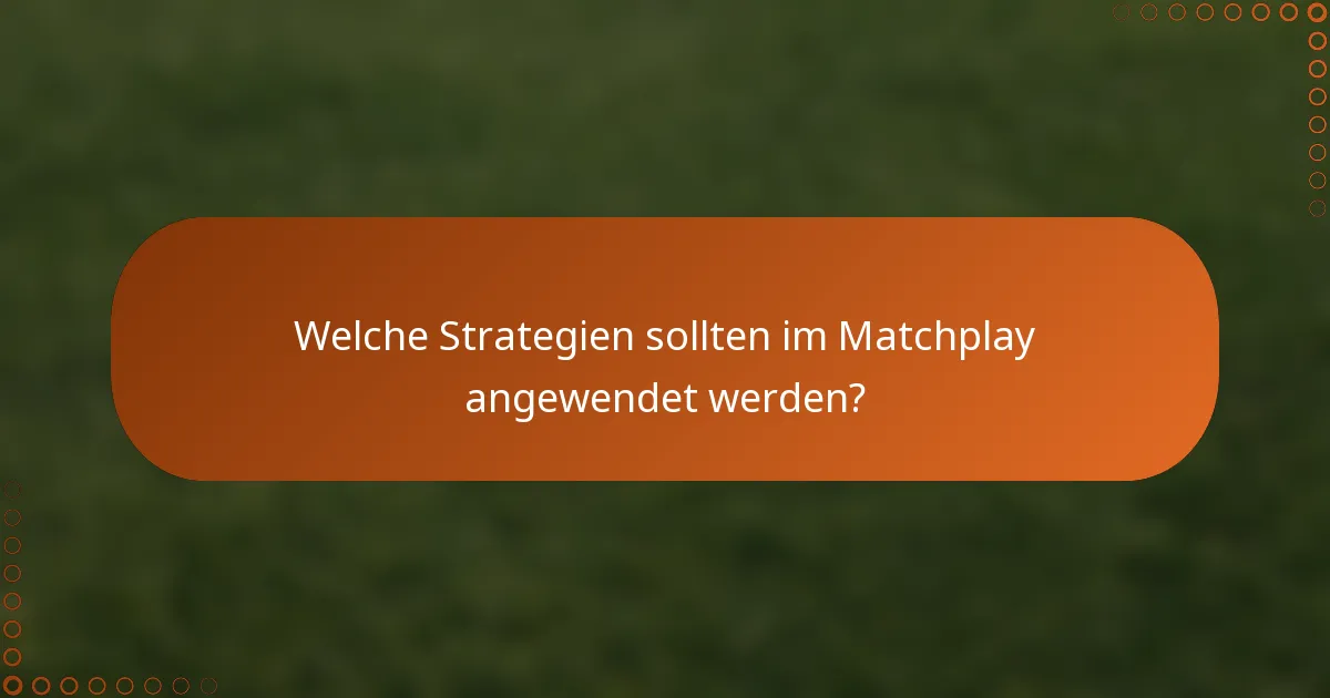 Welche Strategien sollten im Matchplay angewendet werden?