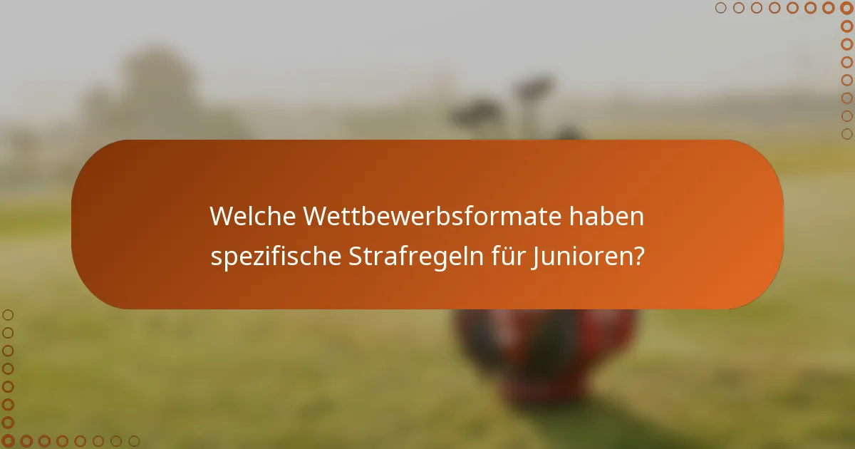 Welche Wettbewerbsformate haben spezifische Strafregeln für Junioren?