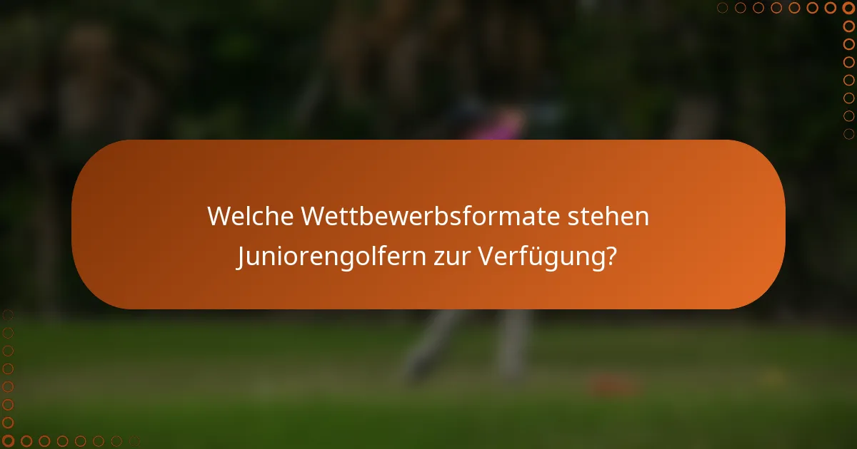 Welche Wettbewerbsformate stehen Juniorengolfern zur Verfügung?