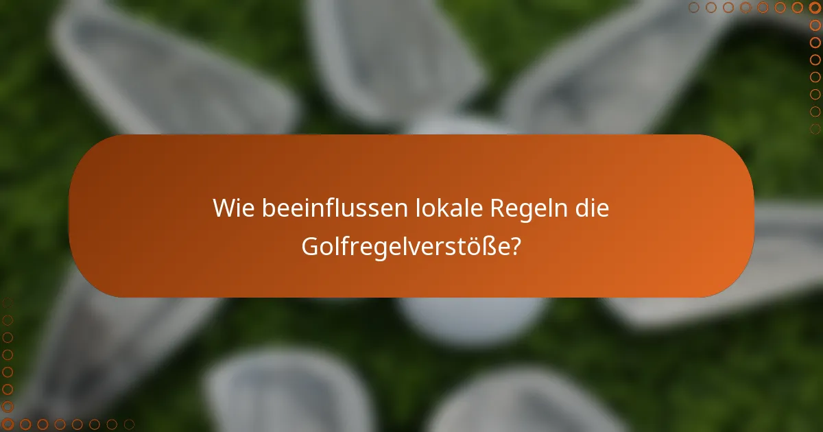 Wie beeinflussen lokale Regeln die Golfregelverstöße?