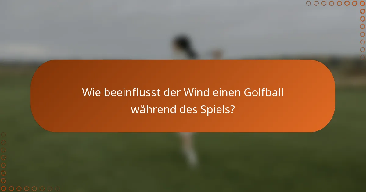 Wie beeinflusst der Wind einen Golfball während des Spiels?