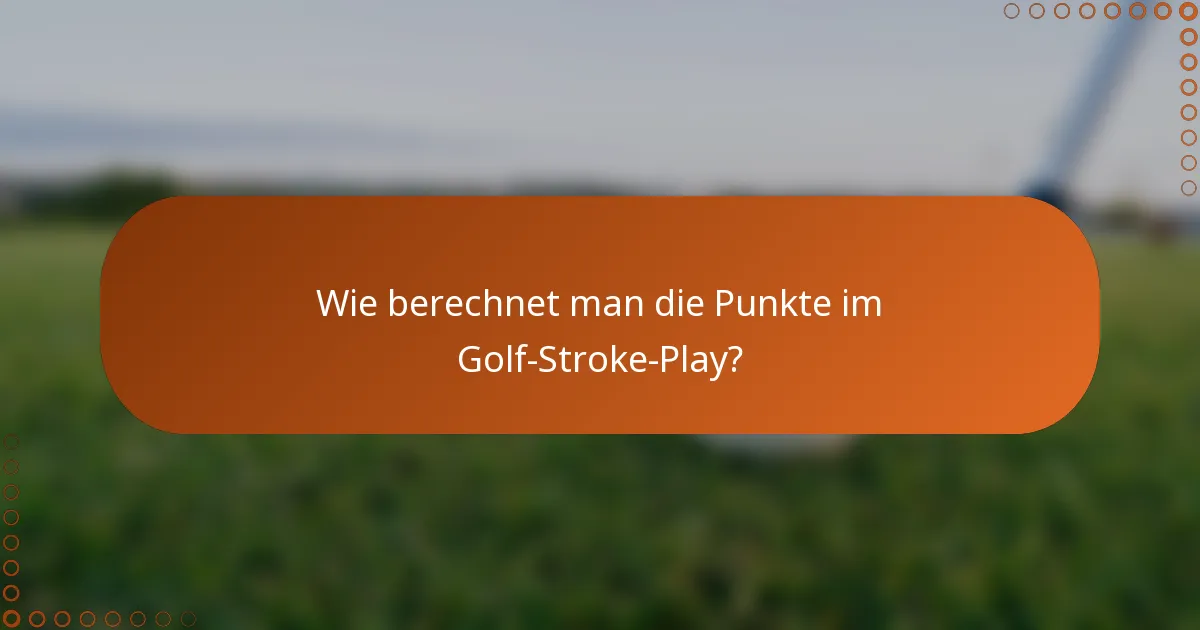 Wie berechnet man die Punkte im Golf-Stroke-Play?