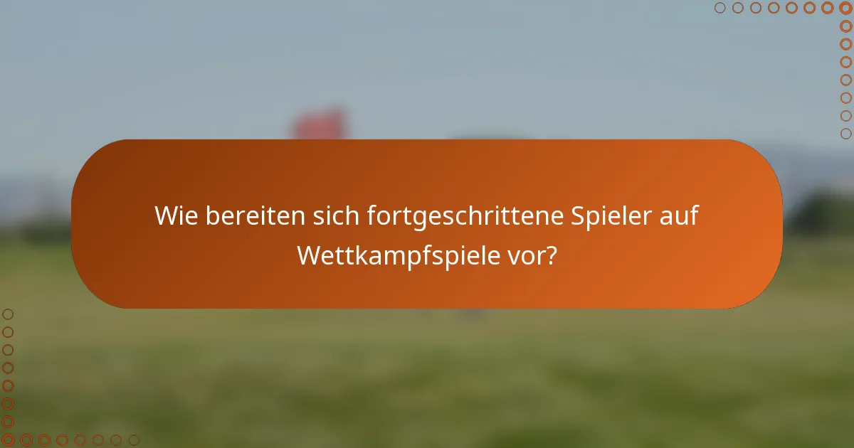 Wie bereiten sich fortgeschrittene Spieler auf Wettkampfspiele vor?