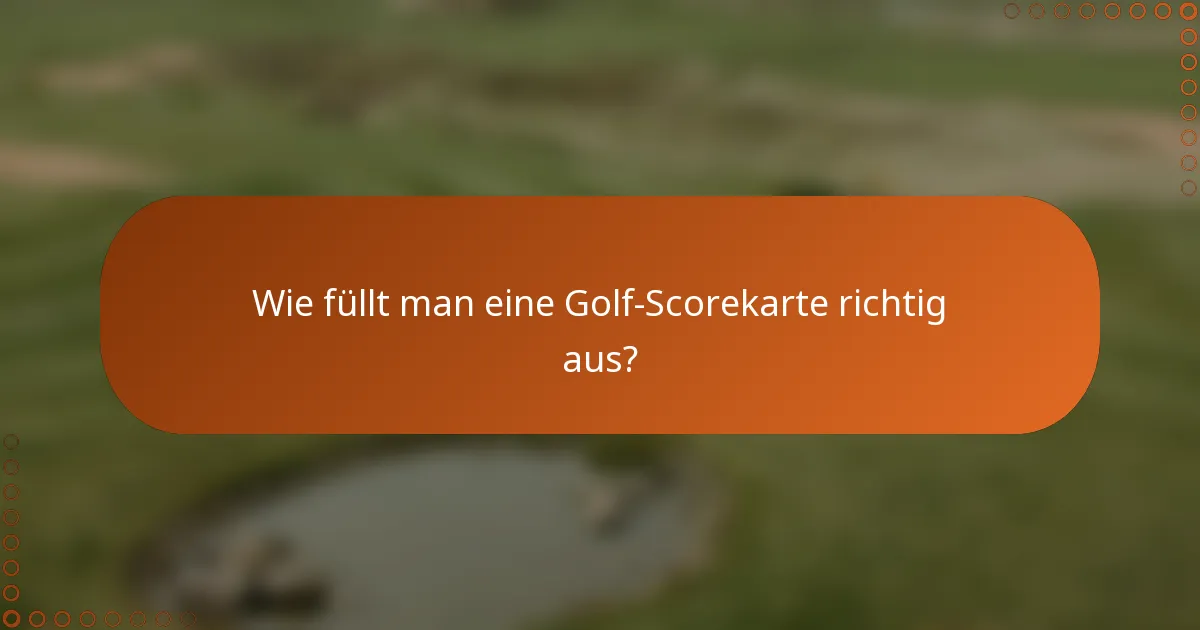 Wie füllt man eine Golf-Scorekarte richtig aus?