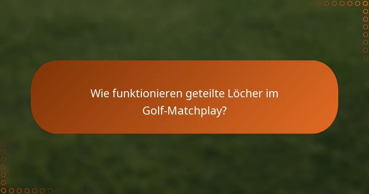Wie funktionieren geteilte Löcher im Golf-Matchplay?