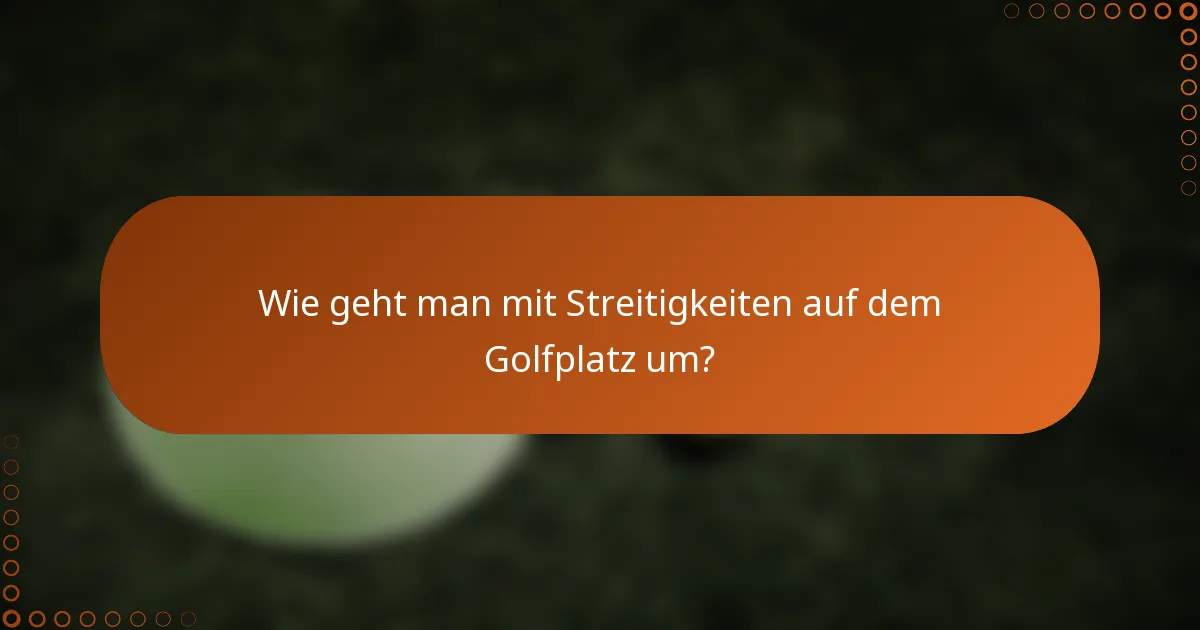 Wie geht man mit Streitigkeiten auf dem Golfplatz um?