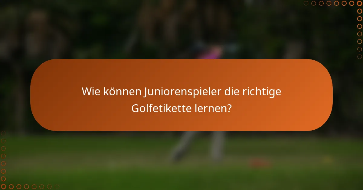 Wie können Juniorenspieler die richtige Golfetikette lernen?