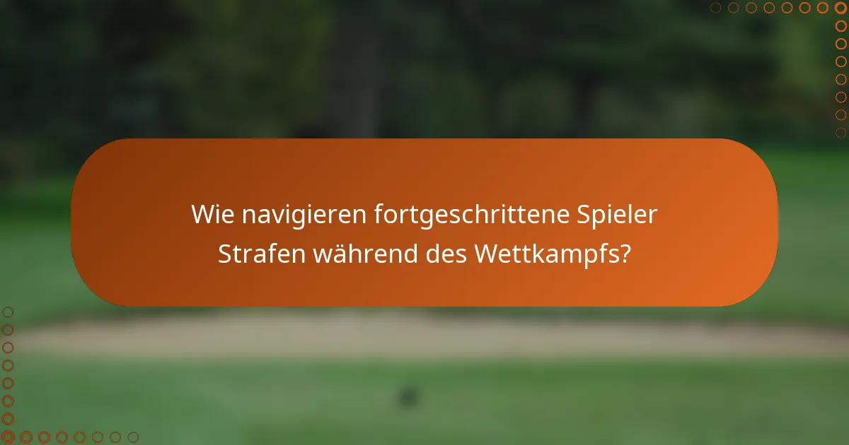 Wie navigieren fortgeschrittene Spieler Strafen während des Wettkampfs?