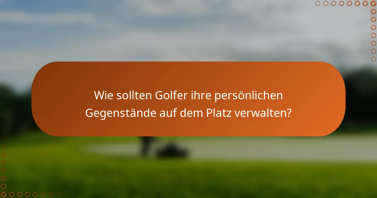 Wie sollten Golfer ihre persönlichen Gegenstände auf dem Platz verwalten?