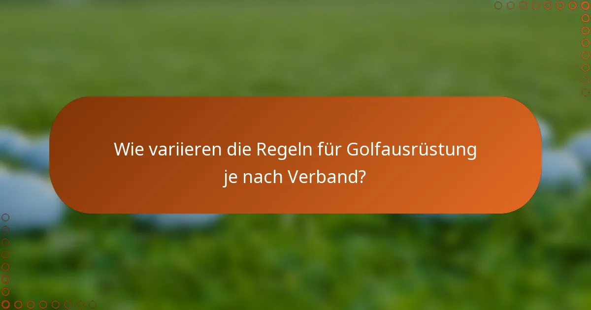 Wie variieren die Regeln für Golfausrüstung je nach Verband?