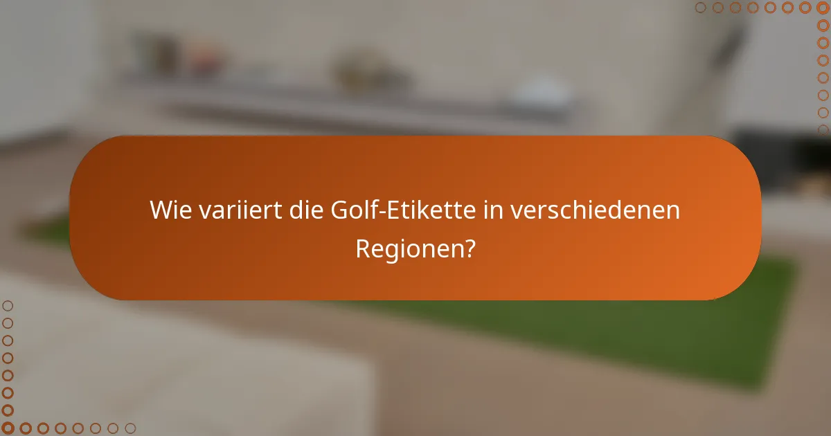Wie variiert die Golf-Etikette in verschiedenen Regionen?