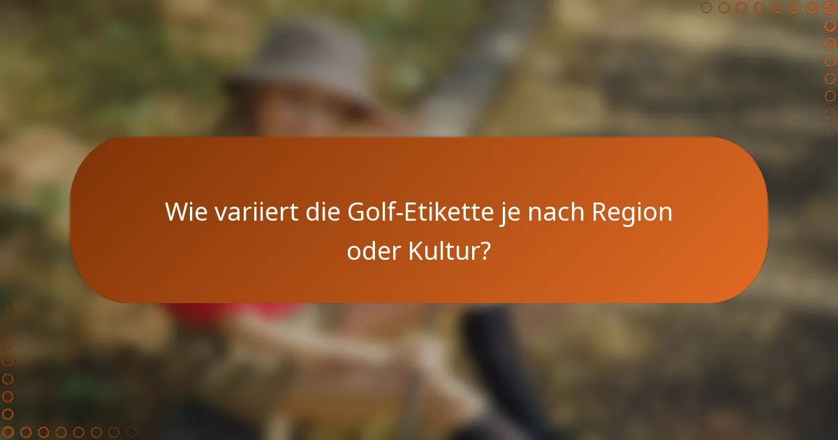 Wie variiert die Golf-Etikette je nach Region oder Kultur?