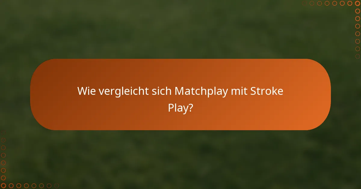 Wie vergleicht sich Matchplay mit Stroke Play?